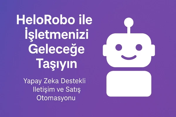 HeloRobo ile İşletmenizi Geleceğe Taşıyın